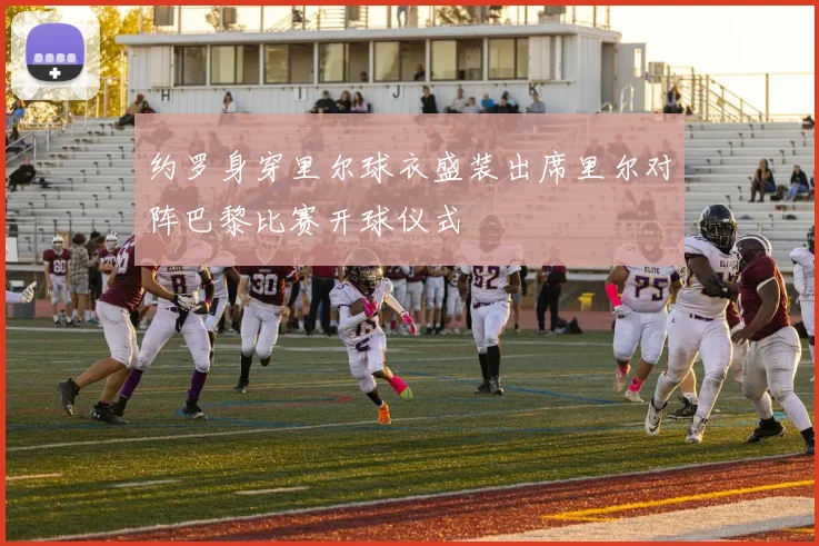 约罗身穿里尔球衣盛装出席里尔对阵巴黎比赛开球仪式