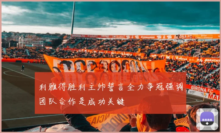 利雅得胜利主帅誓言全力争冠强调团队合作是成功关键