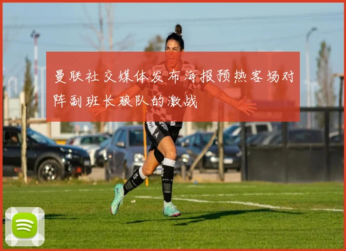 曼联社交媒体发布海报预热客场对阵副班长狼队的激战