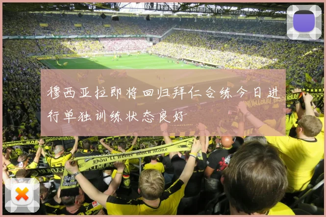穆西亚拉即将回归拜仁合练今日进行单独训练状态良好