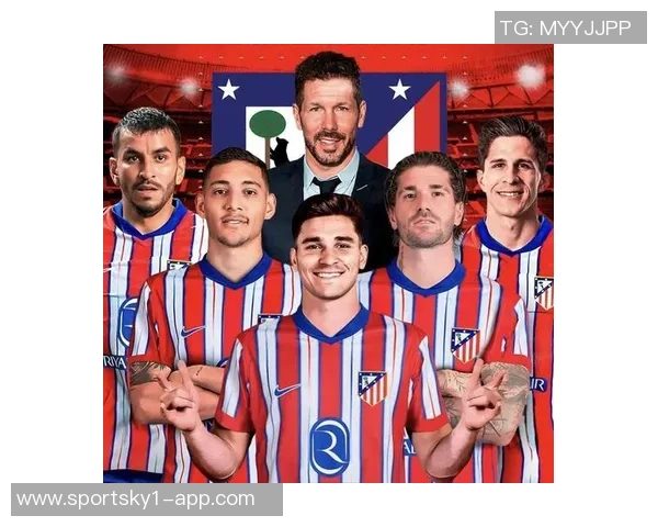 西蒙尼与阿尔瓦雷斯携手共进信任无间共同追逐冠军梦想